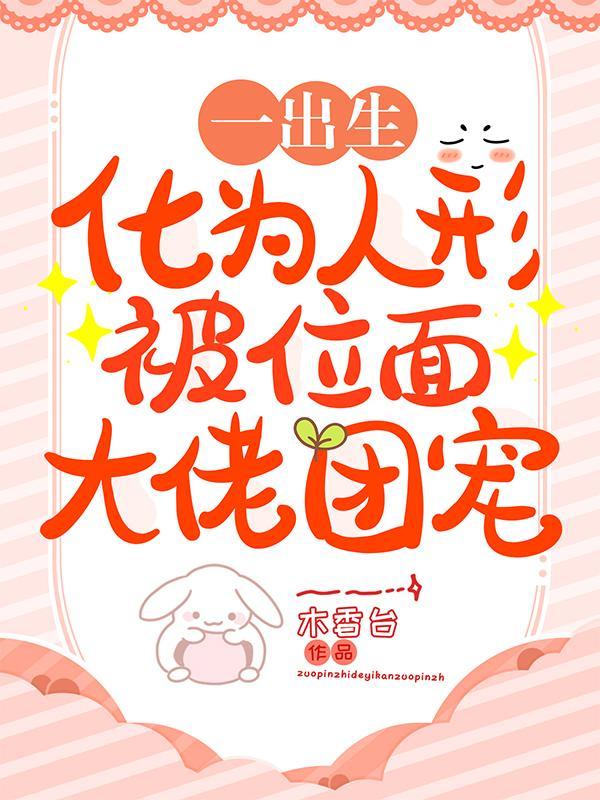 一出生!化为人形被位面大佬团宠