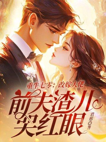 重生七零:改嫁大佬,前夫渣儿哭红眼